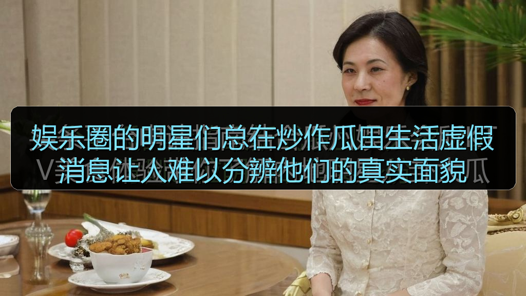 娱乐圈的明星们总在炒作瓜田生活虚假消息让人难以分辨他们的真实面貌