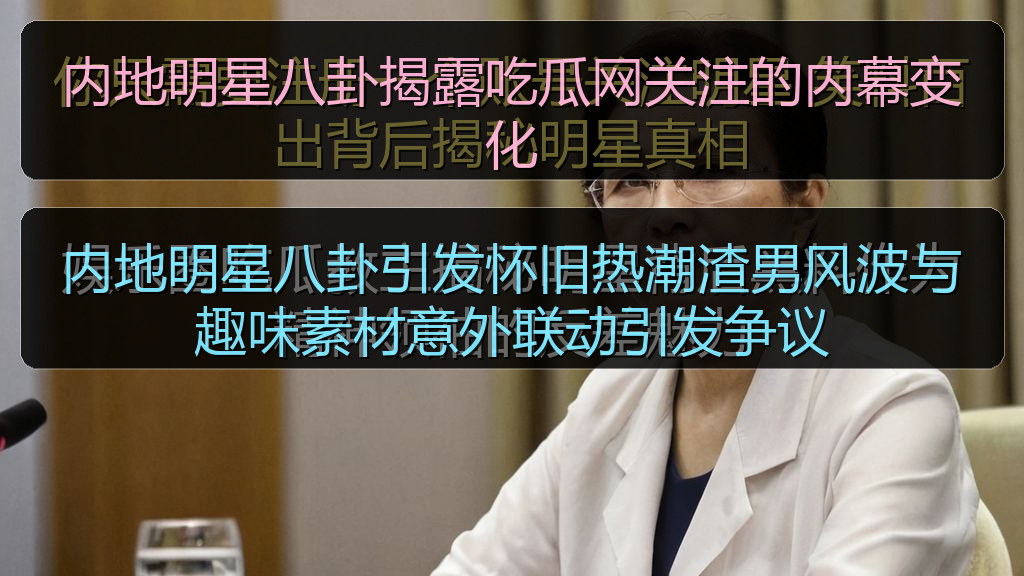 内地明星八卦引发怀旧热潮渣男风波与趣味素材意外联动引发争议