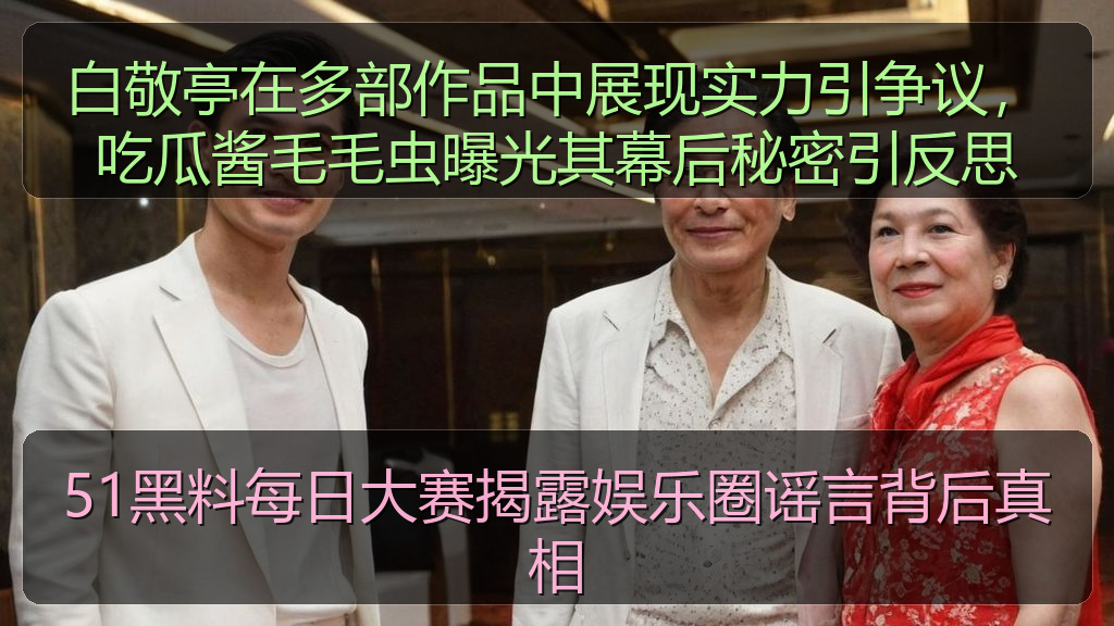 白敬亭在多部作品中展现实力引争议，吃瓜酱毛毛虫曝光其幕后秘密引反思