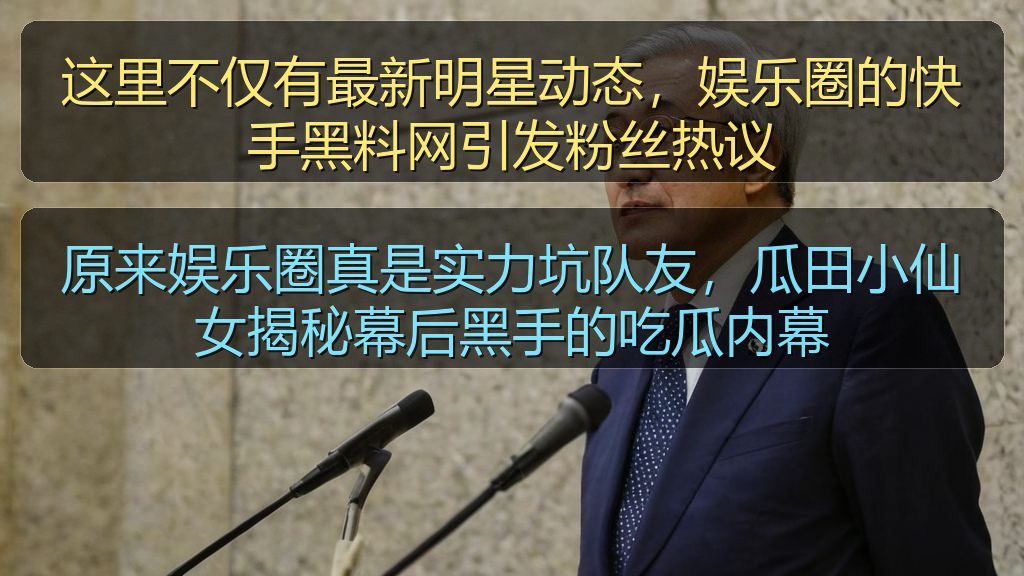 这里不仅有最新明星动态，娱乐圈的快手黑料网引发粉丝热议