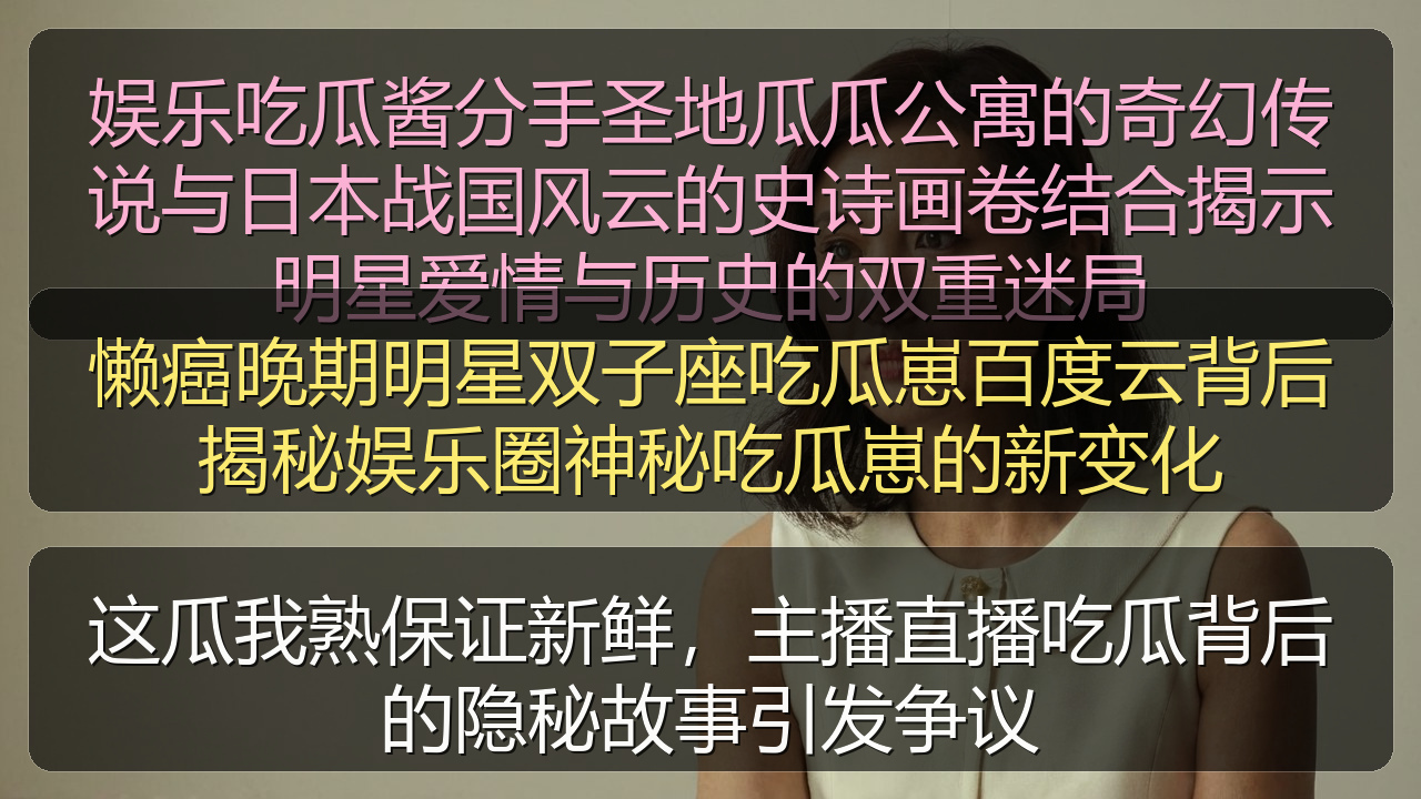 这瓜我熟保证新鲜，主播直播吃瓜背后的隐秘故事引发争议
