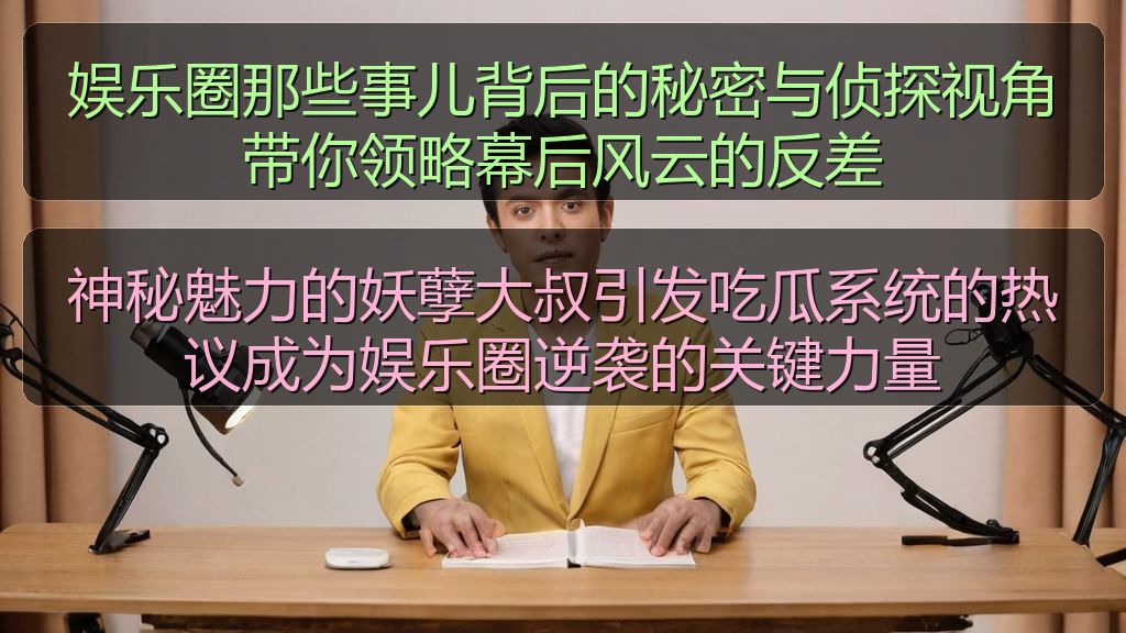 神秘魅力的妖孽大叔引发吃瓜系统的热议成为娱乐圈逆袭的关键力量
