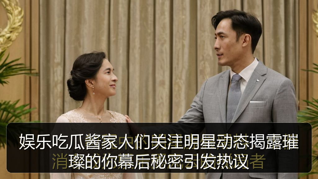 娱乐吃瓜酱家人们关注明星动态揭露璀璨的你幕后秘密引发热议