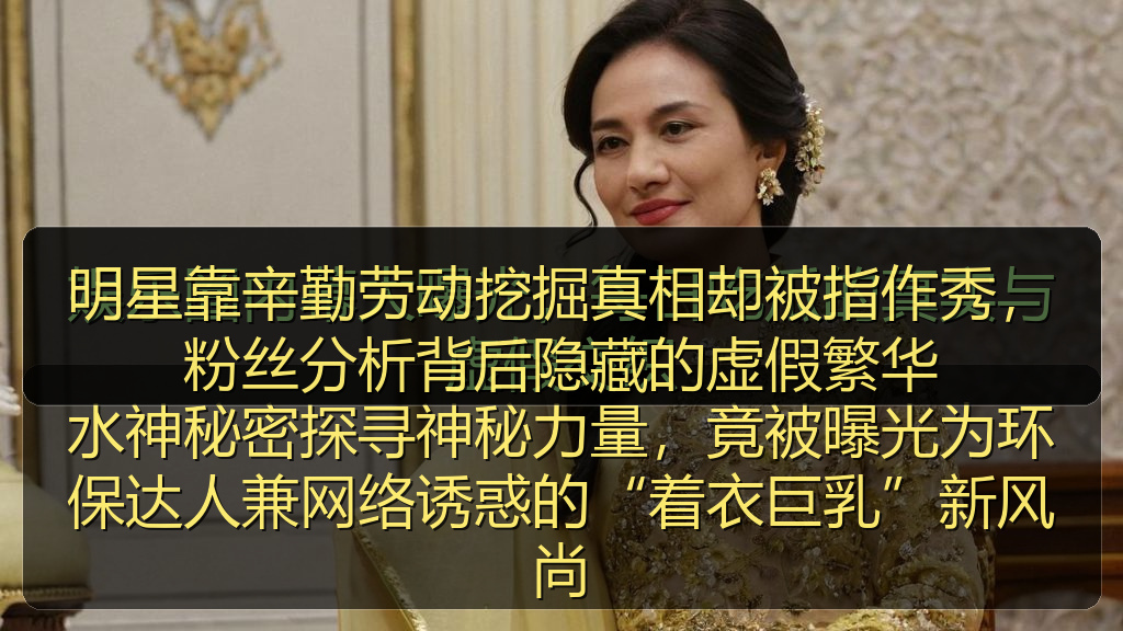 明星靠辛勤劳动挖掘真相却被指作秀，粉丝分析背后隐藏的虚假繁华