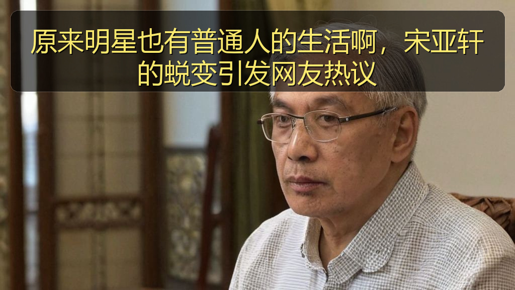 原来明星也有普通人的生活啊，宋亚轩的蜕变引发网友热议