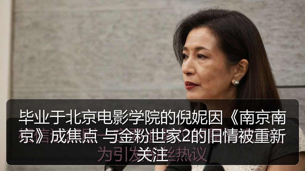 毕业于北京电影学院的倪妮因《南京南京》成焦点 与金粉世家2的旧情被重新关注
