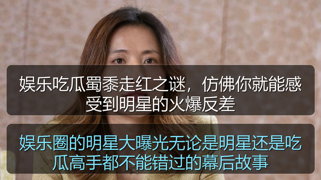娱乐吃瓜蜀黍走红之谜，仿佛你就能感受到明星的火爆反差