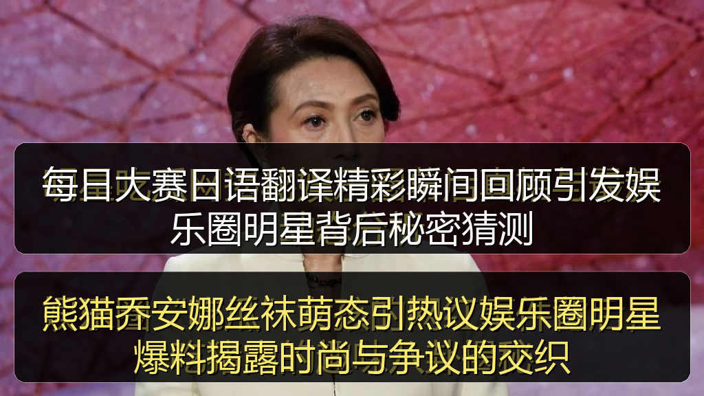 每日大赛日语翻译精彩瞬间回顾引发娱乐圈明星背后秘密猜测