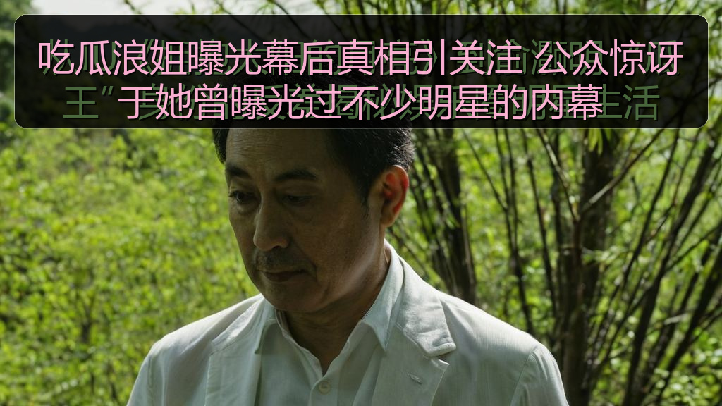吃瓜浪姐曝光幕后真相引关注 公众惊讶于她曾曝光过不少明星的内幕