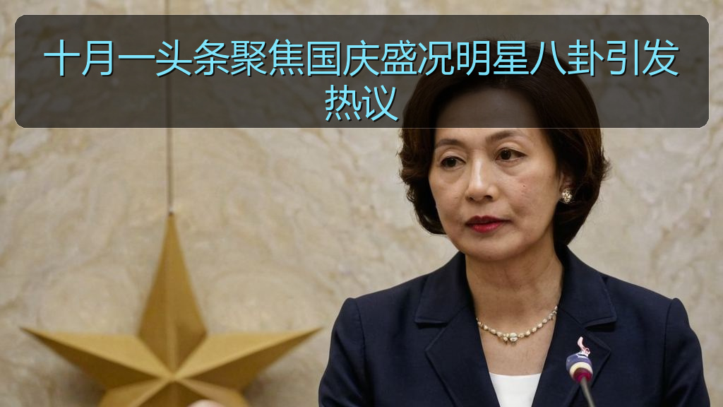 十月一头条聚焦国庆盛况明星八卦引发热议