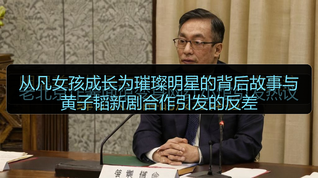 从凡女孩成长为璀璨明星的背后故事与黄子韬新剧合作引发的反差