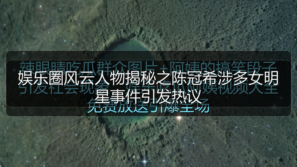 娱乐圈风云人物揭秘之陈冠希涉多女明星事件引发热议